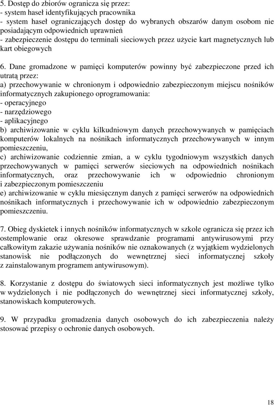 Dane gromadzone w pamięci komputerów powinny być zabezpieczone przed ich utratą przez: a) przechowywanie w chronionym i odpowiednio zabezpieczonym miejscu nośników informatycznych zakupionego