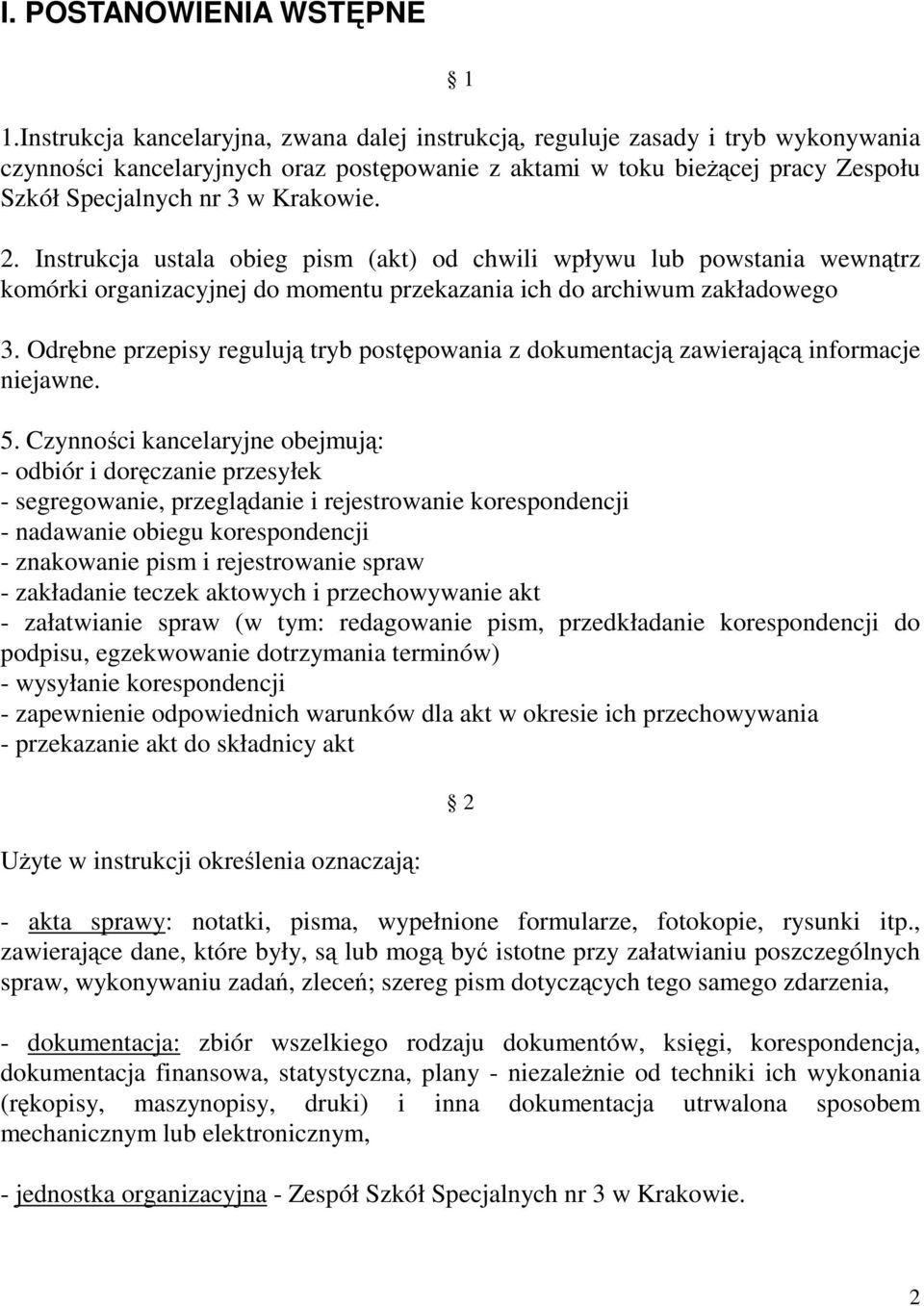 2. Instrukcja ustala obieg pism (akt) od chwili wpływu lub powstania wewnątrz komórki organizacyjnej do momentu przekazania ich do archiwum zakładowego 3.