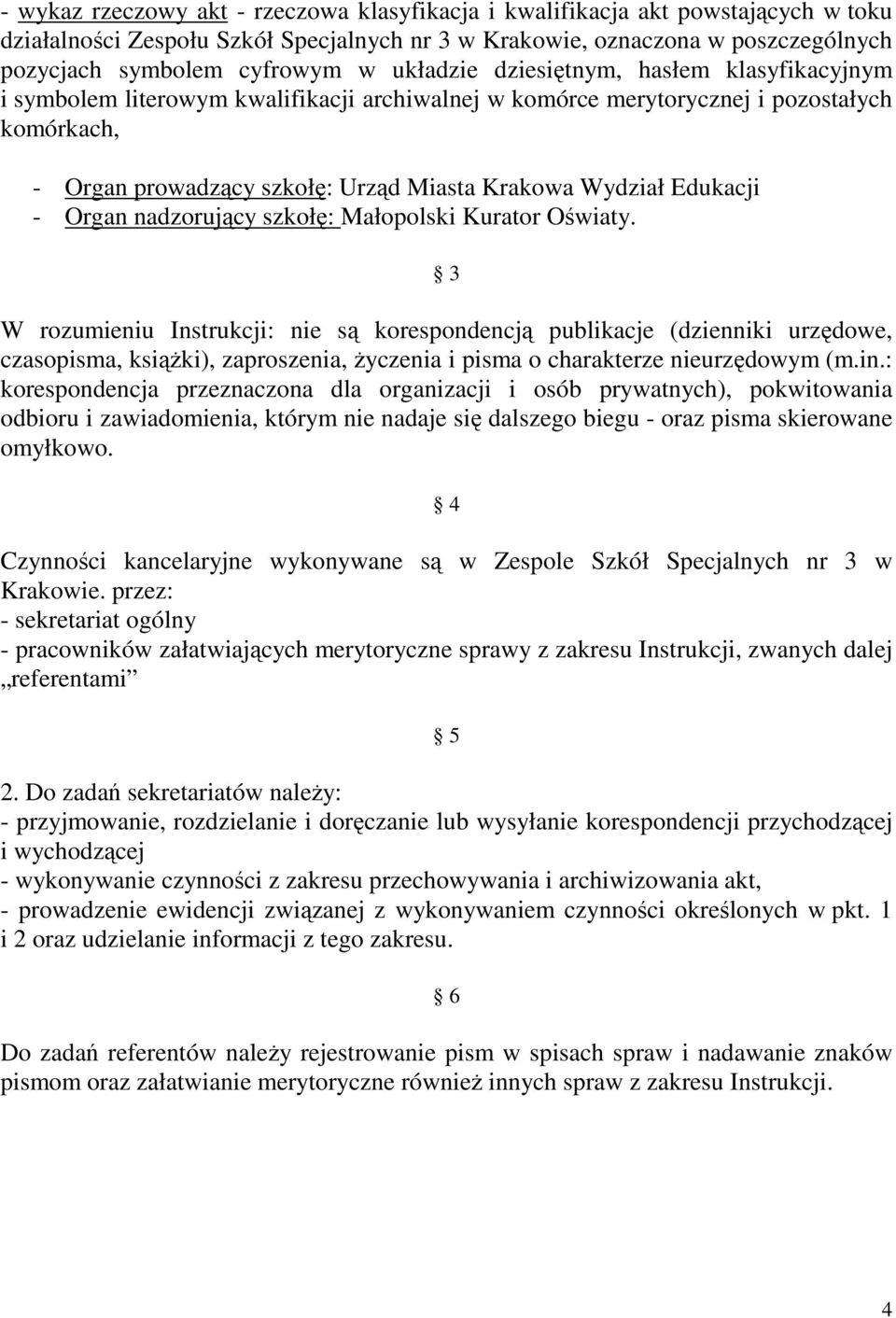 Edukacji - Organ nadzorujący szkołę: Małopolski Kurator Oświaty.