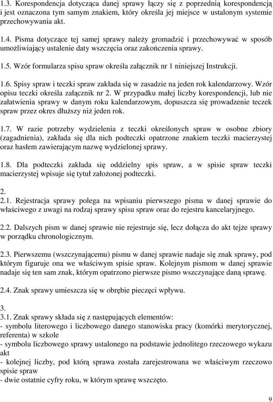 Wzór formularza spisu spraw określa załącznik nr 1 niniejszej Instrukcji. 1.6. Spisy spraw i teczki spraw zakłada się w zasadzie na jeden rok kalendarzowy. Wzór opisu teczki określa załącznik nr 2.