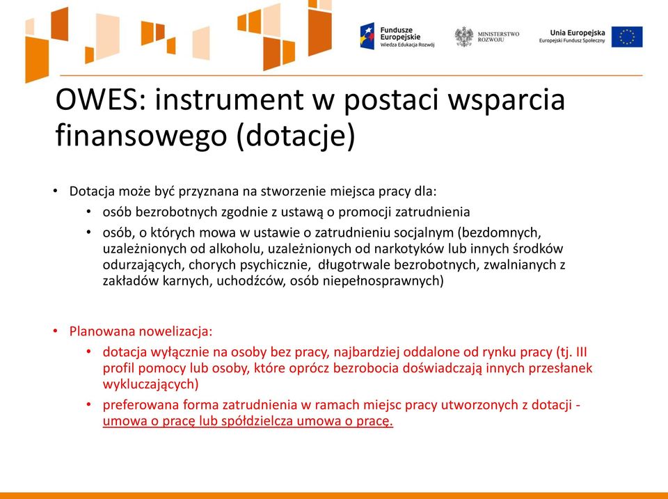 zwalnianych z zakładów karnych, uchodźców, osób niepełnosprawnych) Planowana nowelizacja: dotacja wyłącznie na osoby bez pracy, najbardziej oddalone od rynku pracy (tj.