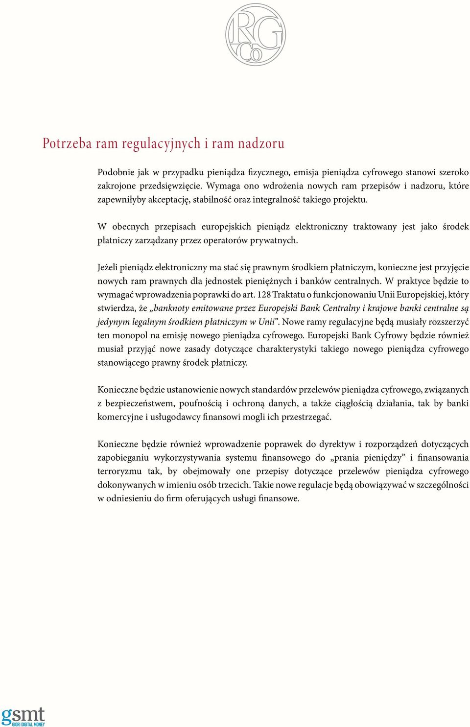 W obecnych przepisach europejskich pieniądz elektroniczny traktowany jest jako środek płatniczy zarządzany przez operatorów prywatnych.