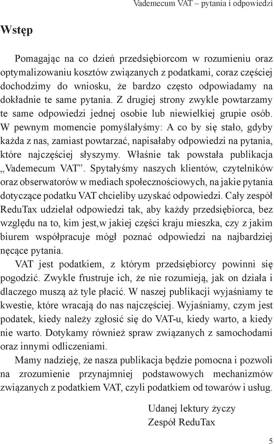 W pewnym momencie pomyślałyśmy: A co by się stało, gdyby każda z nas, zamiast powtarzać, napisałaby odpowiedzi na pytania, które najczęściej słyszymy. Właśnie tak powstała publikacja Vademecum VAT.