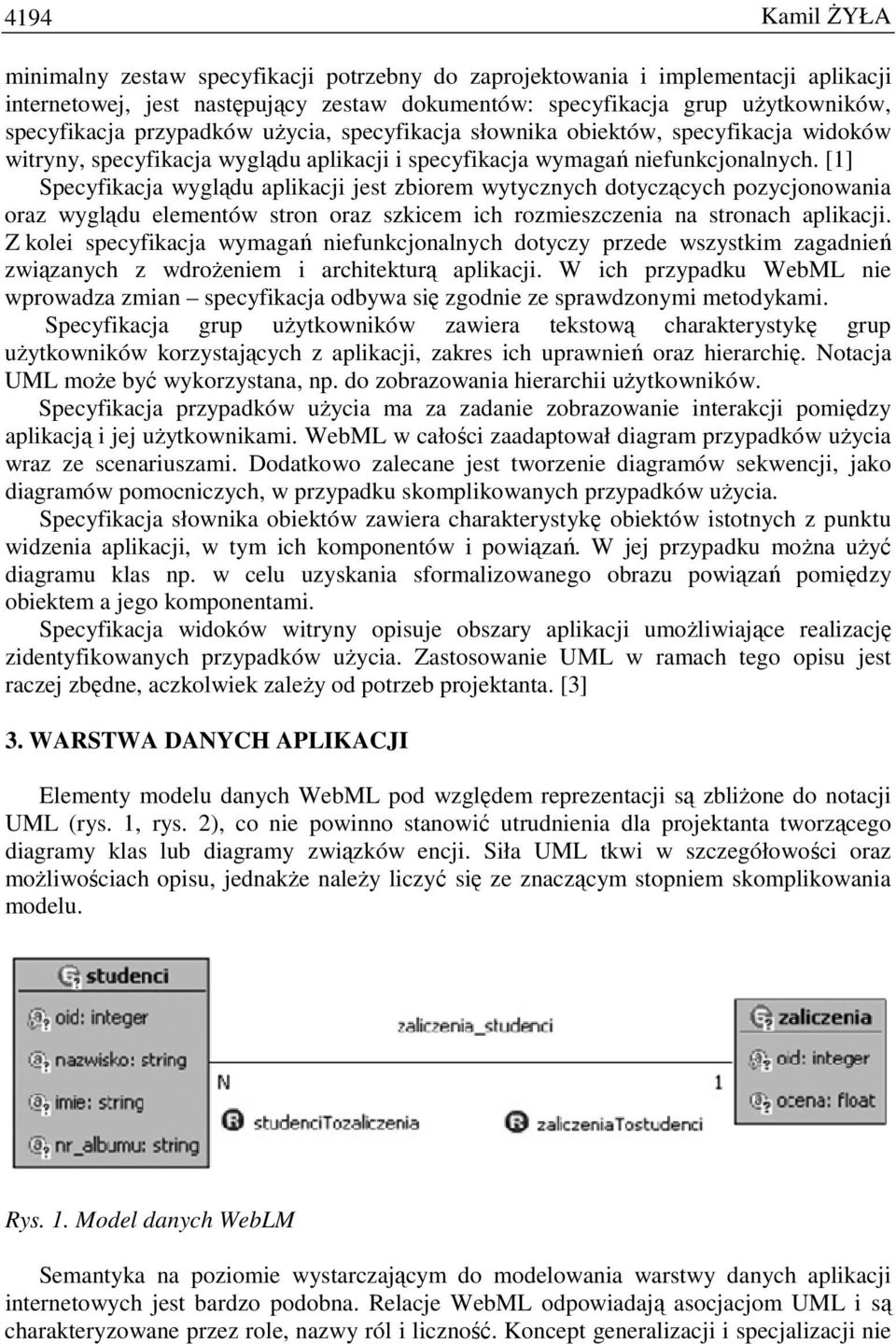 [1] Specyfikacja wyglądu aplikacji jest zbiorem wytycznych dotyczących pozycjonowania oraz wyglądu elementów stron oraz szkicem ich rozmieszczenia na stronach aplikacji.