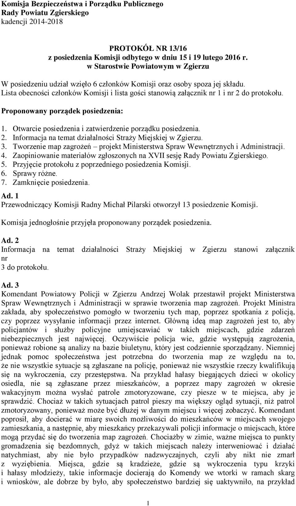 Lista obecności członków Komisji i lista gości stanowią załącznik nr 1 i nr 2 do protokołu. Proponowany porządek posiedzenia: 1. Otwarcie posiedzenia i zatwierdzenie porządku posiedzenia. 2. Informacja na temat działalności Straży Miejskiej w Zgierzu.