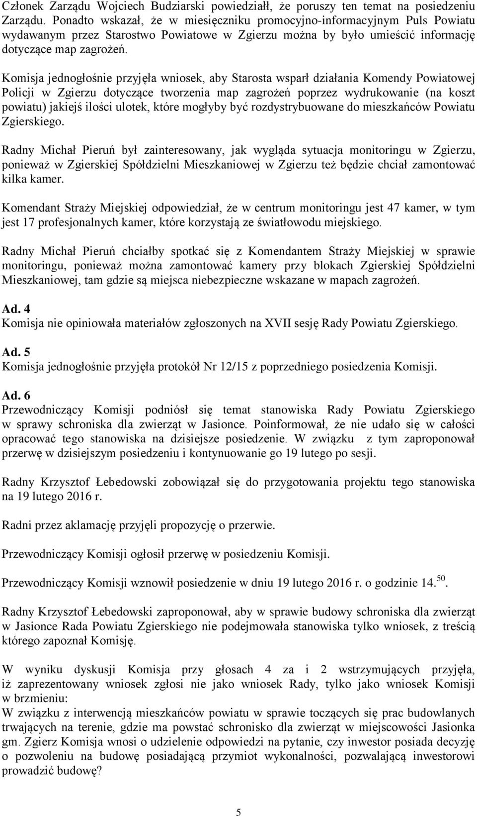 Komisja jednogłośnie przyjęła wniosek, aby Starosta wsparł działania Komendy Powiatowej Policji w Zgierzu dotyczące tworzenia map zagrożeń poprzez wydrukowanie (na koszt powiatu) jakiejś ilości