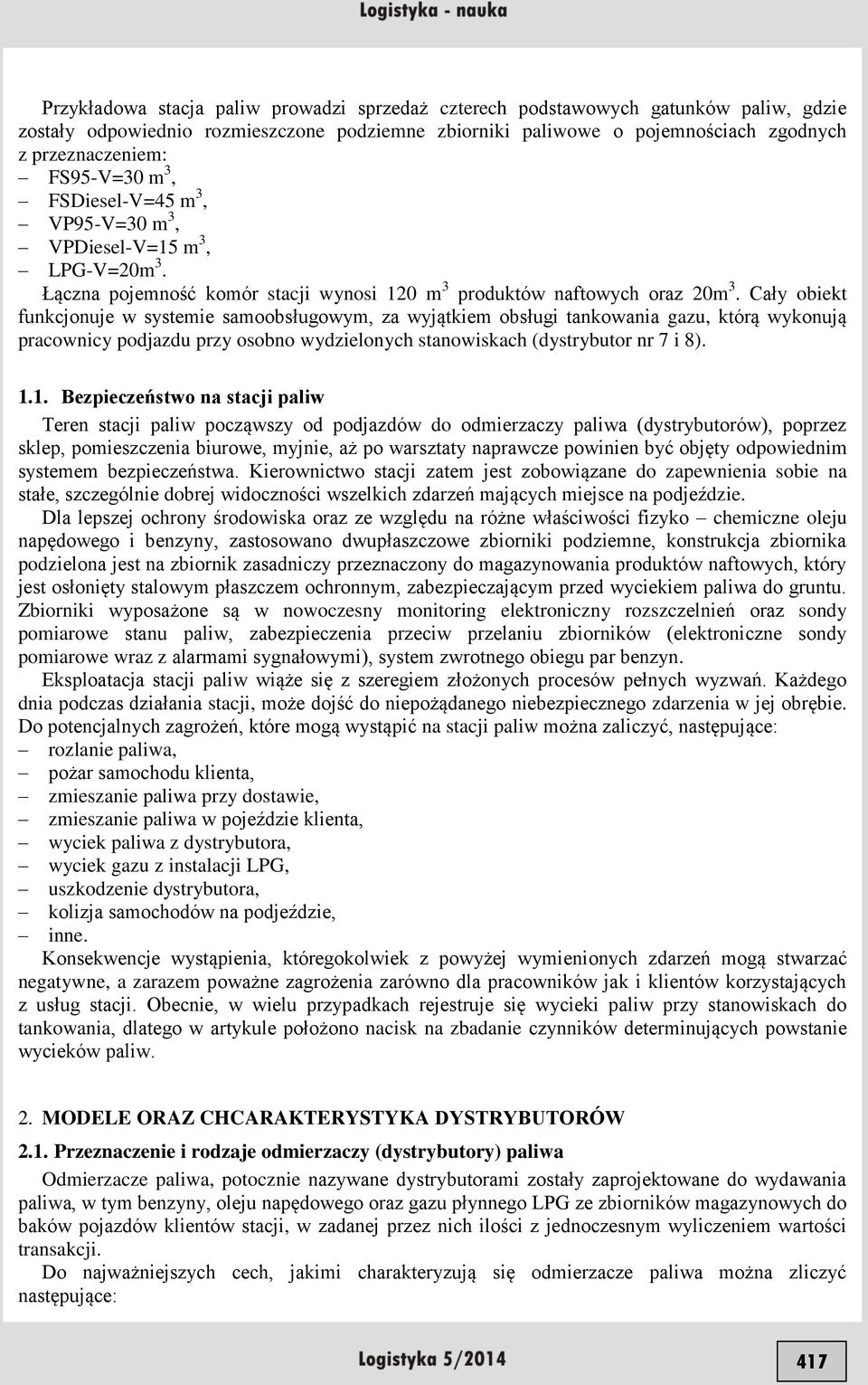 Cały obiekt funkcjonuje w systemie samoobsługowym, za wyjątkiem obsługi tankowania gazu, którą wykonują pracownicy podjazdu przy osobno wydzielonych stanowiskach (dystrybutor nr 7 i 8). 1.