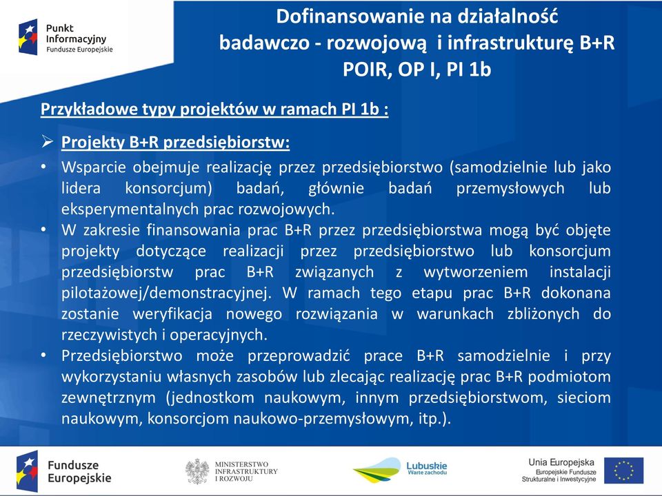 W zakresie finansowania prac B+R przez przedsiębiorstwa mogą być objęte projekty dotyczące realizacji przez przedsiębiorstwo lub konsorcjum przedsiębiorstw prac B+R związanych z wytworzeniem