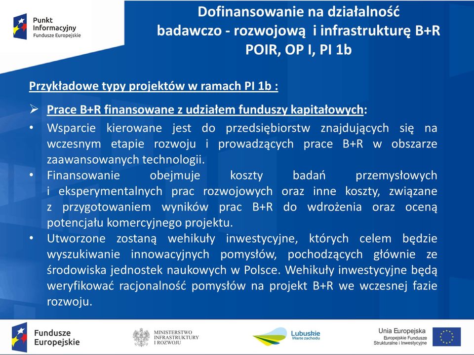 Finansowanie obejmuje koszty badań przemysłowych i eksperymentalnych prac rozwojowych oraz inne koszty, związane z przygotowaniem wyników prac B+R do wdrożenia oraz oceną potencjału