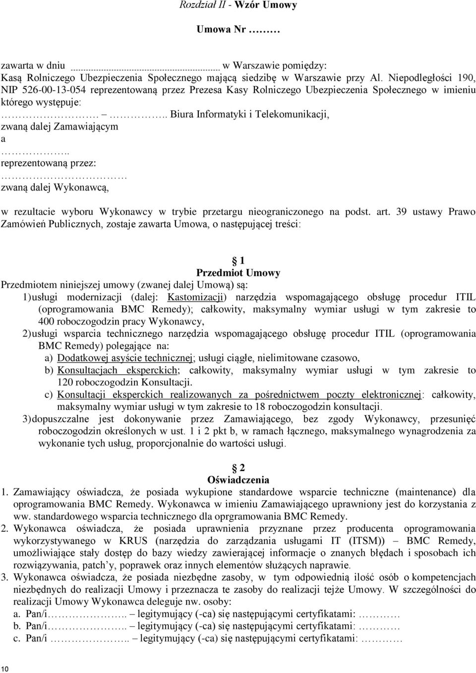 .. Biura Informatyki i Telekomunikacji, zwaną dalej Zamawiającym a.. reprezentowaną przez: zwaną dalej Wykonawcą, w rezultacie wyboru Wykonawcy w trybie przetargu nieograniczonego na podst. art.