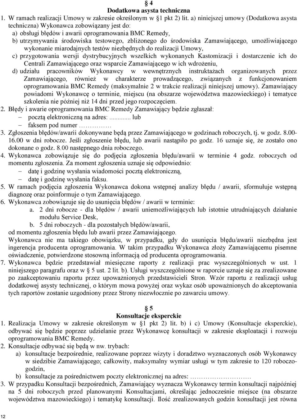 Zamawiającego, umożliwiającego wykonanie miarodajnych testów niezbędnych do realizacji Umowy, c) przygotowania wersji dystrybucyjnych wszelkich wykonanych Kastomizacji i dostarczenie ich do Centrali