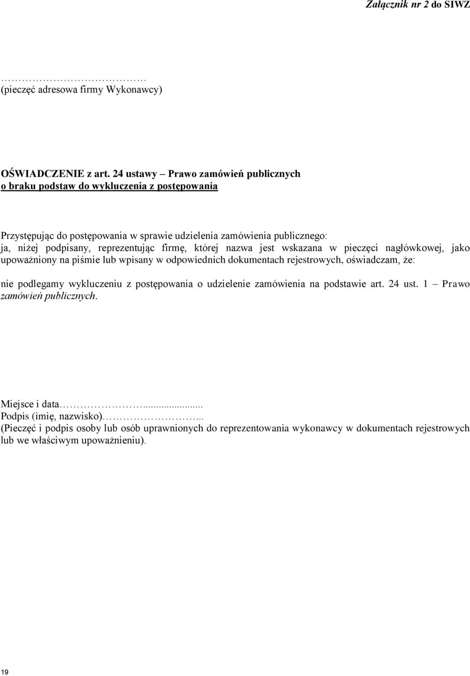 reprezentując firmę, której nazwa jest wskazana w pieczęci nagłówkowej, jako upoważniony na piśmie lub wpisany w odpowiednich dokumentach rejestrowych, oświadczam, że: nie podlegamy