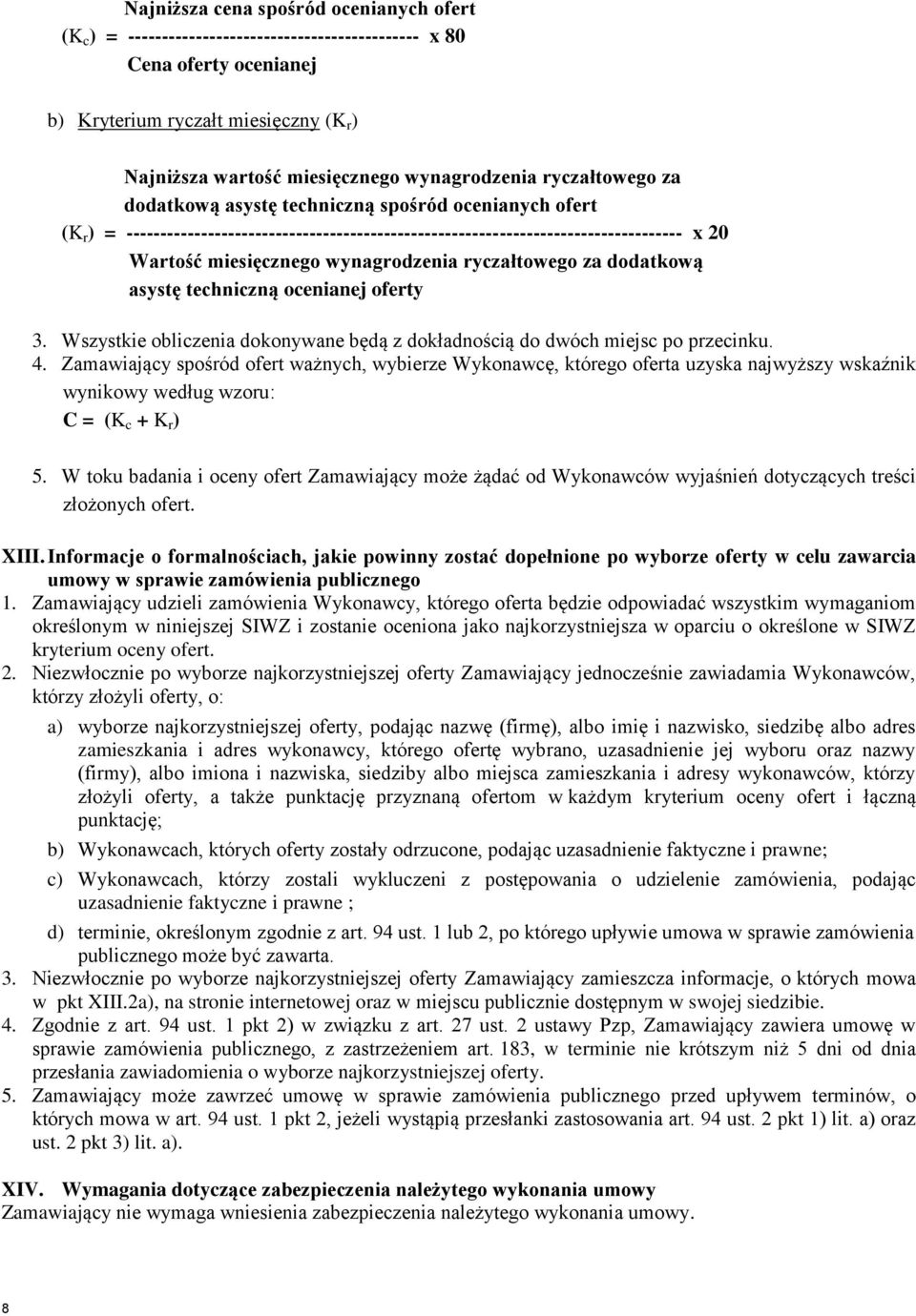 miesięcznego wynagrodzenia ryczałtowego za dodatkową asystę techniczną ocenianej oferty 3. Wszystkie obliczenia dokonywane będą z dokładnością do dwóch miejsc po przecinku. 4.