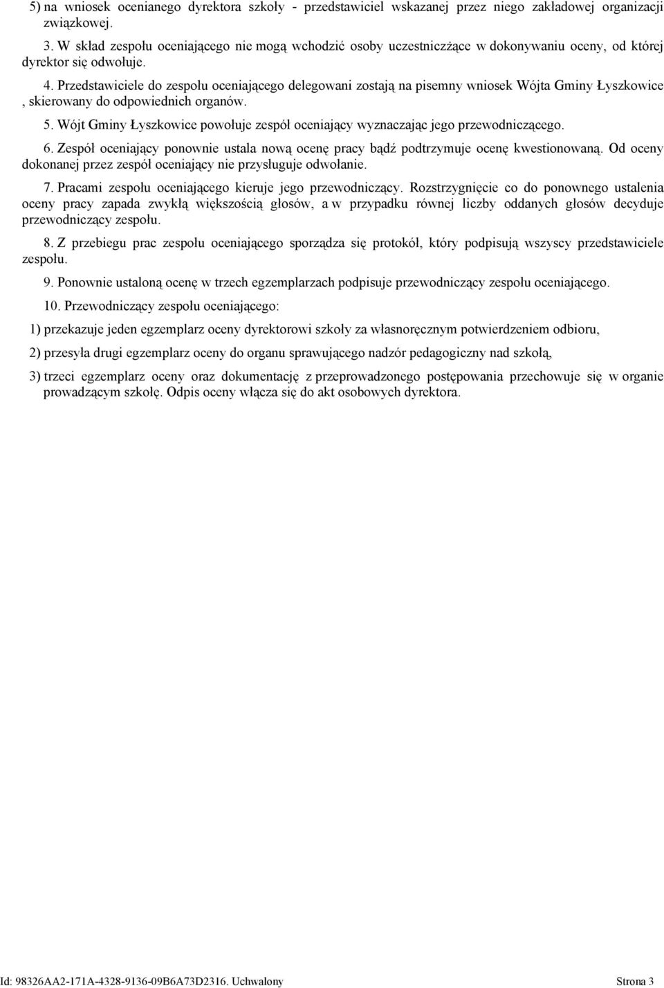 Przedstawiciele do zespołu oceniającego delegowani zostają na pisemny wniosek Wójta Gminy Łyszkowice, skierowany do odpowiednich organów. 5.