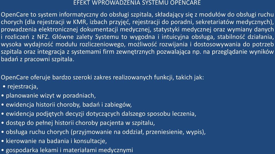 Główne zalety Systemu to wygodna i intuicyjna obsługa, stabilność działania, wysoka wydajność modułu rozliczeniowego, możliwość rozwijania i dostosowywania do potrzeb szpitala oraz integracja z