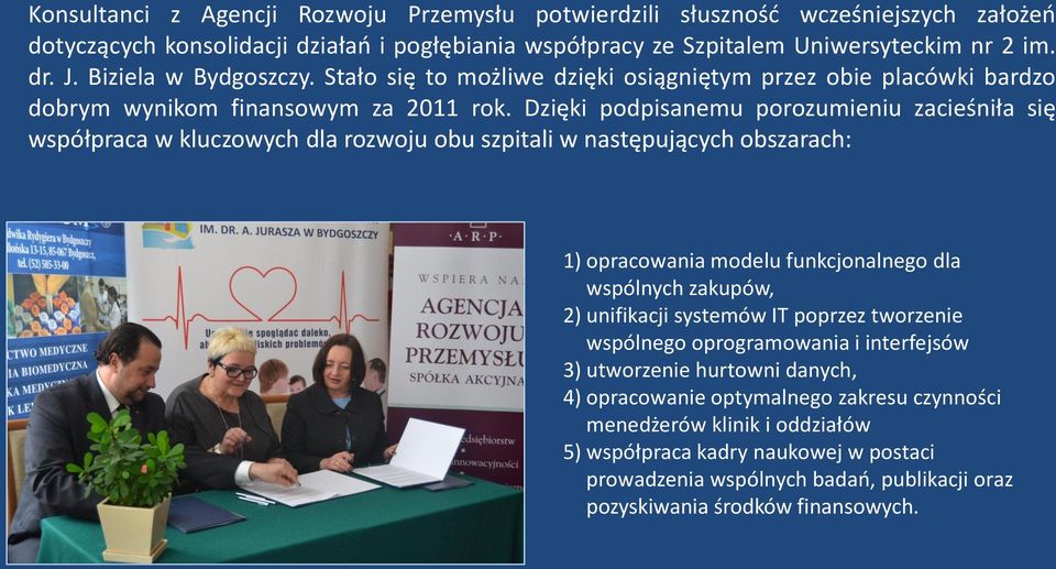 Dzięki podpisanemu porozumieniu zacieśniła się współpraca w kluczowych dla rozwoju obu szpitali w następujących obszarach: 1) opracowania modelu funkcjonalnego dla wspólnych zakupów, 2) unifikacji