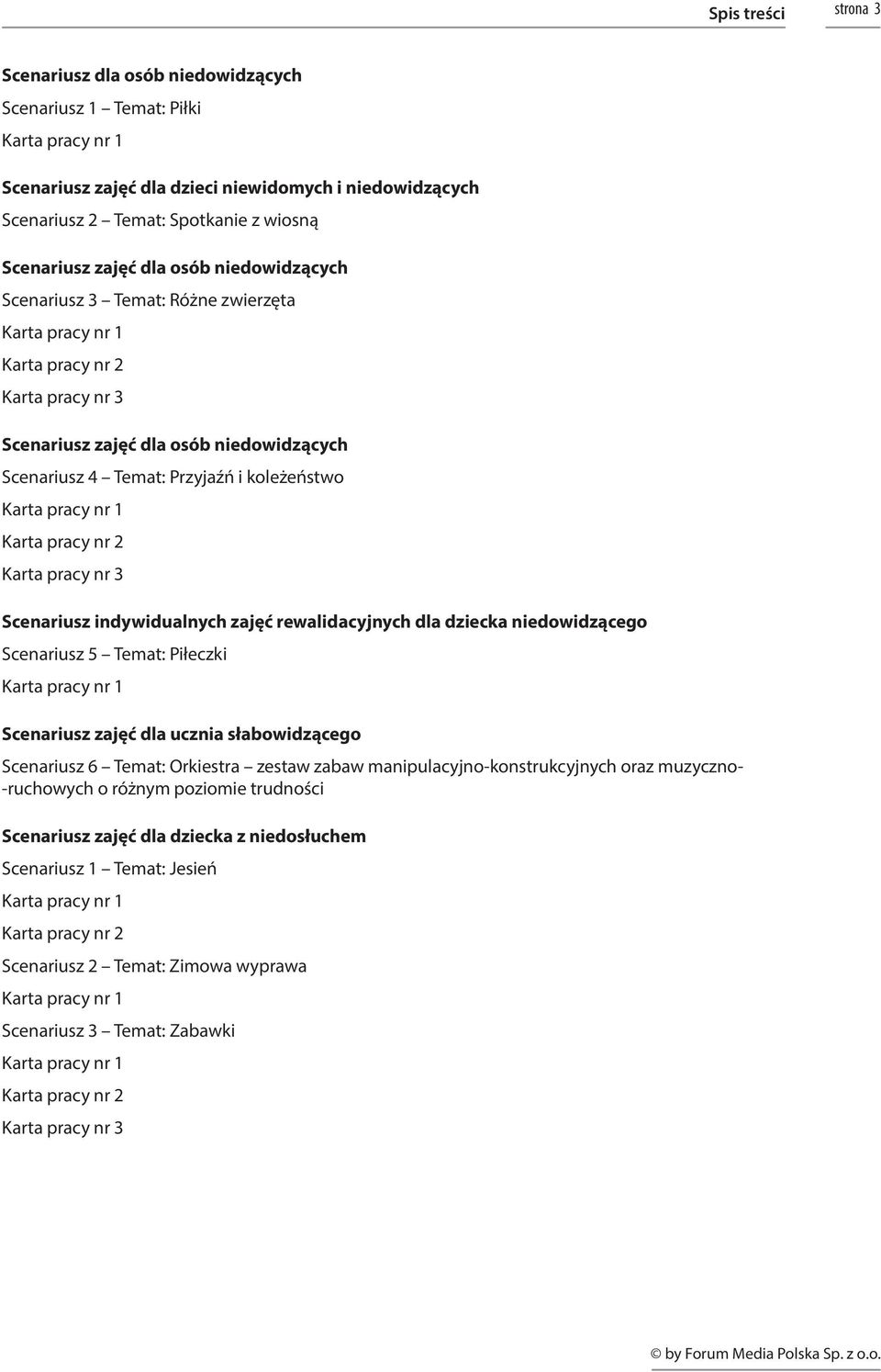 niedowidzącego Scenariusz 5 Temat: Piłeczki Scenariusz zajęć dla ucznia słabowidzącego Scenariusz 6 Temat: Orkiestra zestaw zabaw manipulacyjno-konstrukcyjnych oraz muzyczno- -ruchowych o różnym