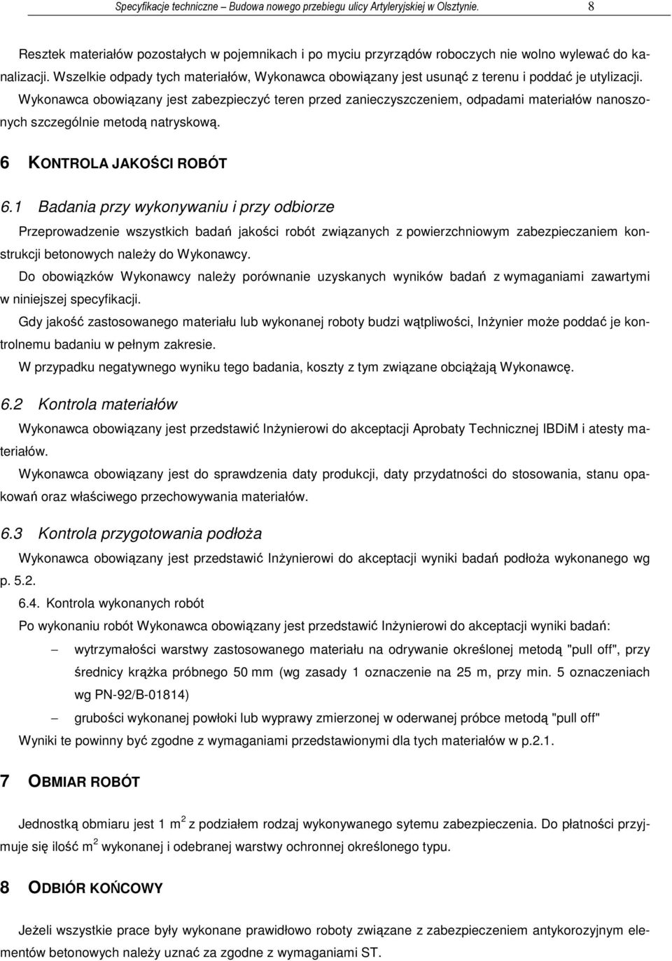 Wykonawca obowiązany jest zabezpieczyć teren przed zanieczyszczeniem, odpadami materiałów nanoszonych szczególnie metodą natryskową. 6 KONTROLA JAKOŚCI ROBÓT 6.