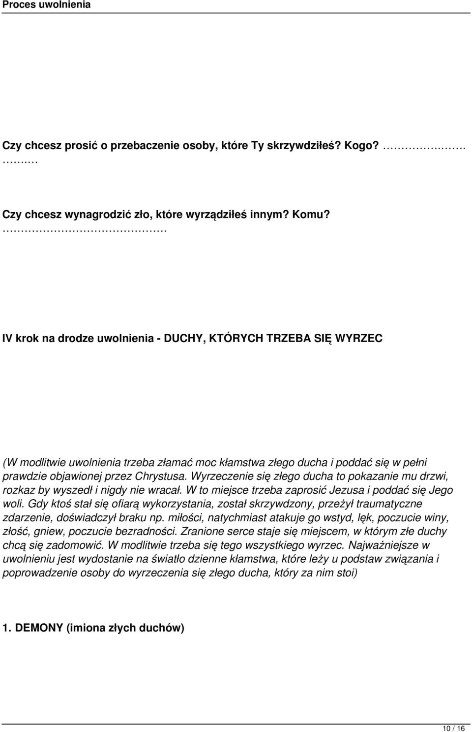 Wyrzeczenie się złego ducha to pokazanie mu drzwi, rozkaz by wyszedł i nigdy nie wracał. W to miejsce trzeba zaprosić Jezusa i poddać się Jego woli.