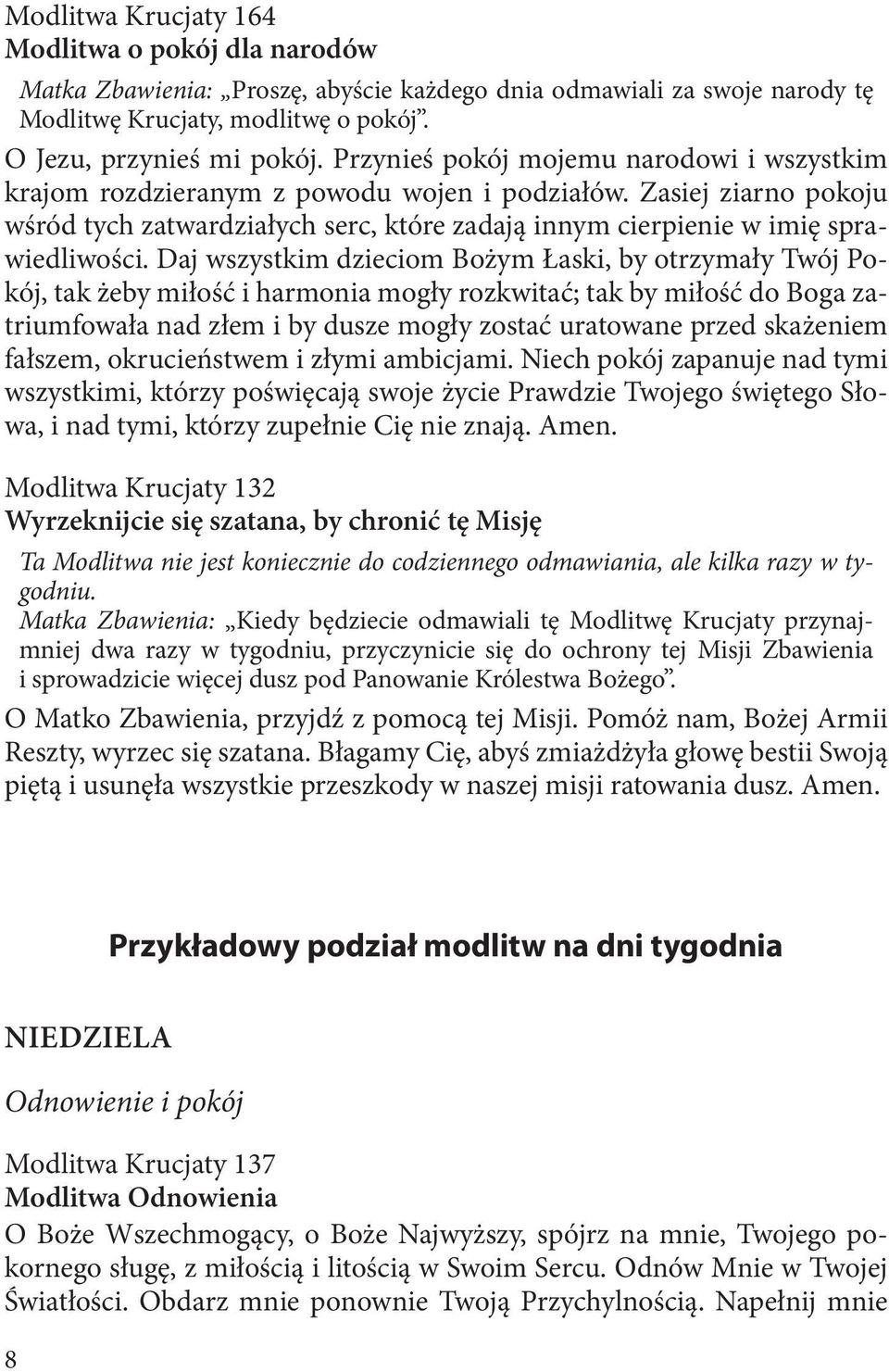 Daj wszystkim dzieciom Bożym Łaski, by otrzymały Twój Pokój, tak żeby miłość i harmonia mogły rozkwitać; tak by miłość do Boga zatriumfowała nad złem i by dusze mogły zostać uratowane przed skażeniem