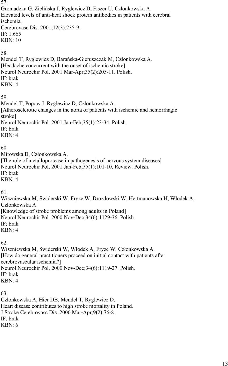 Mendel T, Popow J, Ryglewicz D, Członkowska A. [Atherosclerotic changes in the aorta of patients with ischemic and hemorrhagic stroke] Neurol Neurochir Pol. 2001 Jan-Feb;35(1):23-34. Polish. 60.