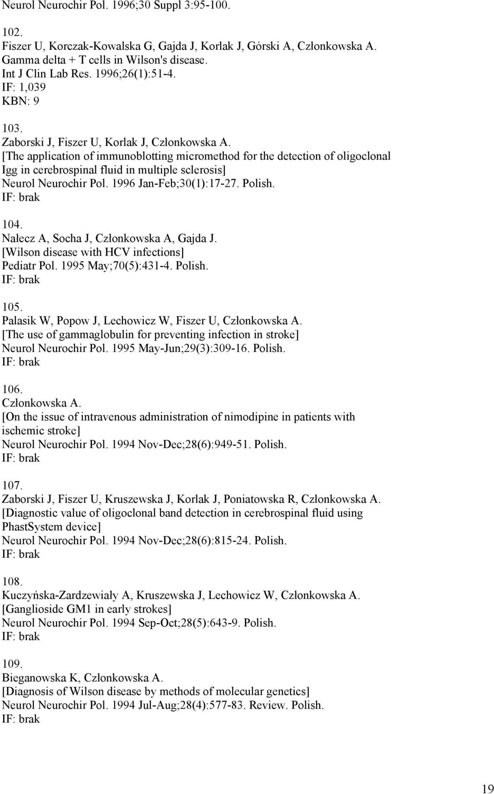 [The application of immunoblotting micromethod for the detection of oligoclonal Igg in cerebrospinal fluid in multiple sclerosis] Neurol Neurochir Pol. 1996 Jan-Feb;30(1):17-27. Polish. 104.