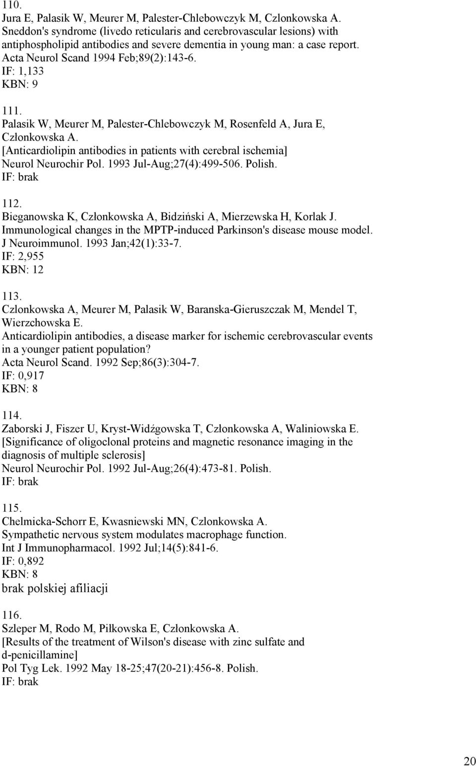 IF: 1,133 KBN: 9 111. Palasik W, Meurer M, Palester-Chlebowczyk M, Rosenfeld A, Jura E, Członkowska A. [Anticardiolipin antibodies in patients with cerebral ischemia] Neurol Neurochir Pol.