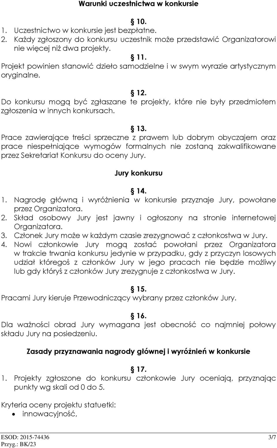 Prace zawierające treści sprzeczne z prawem lub dobrym obyczajem oraz prace niespełniające wymogów formalnych nie zostaną zakwalifikowane przez Sekretariat Konkursu do oceny Jury. Jury konkursu 14