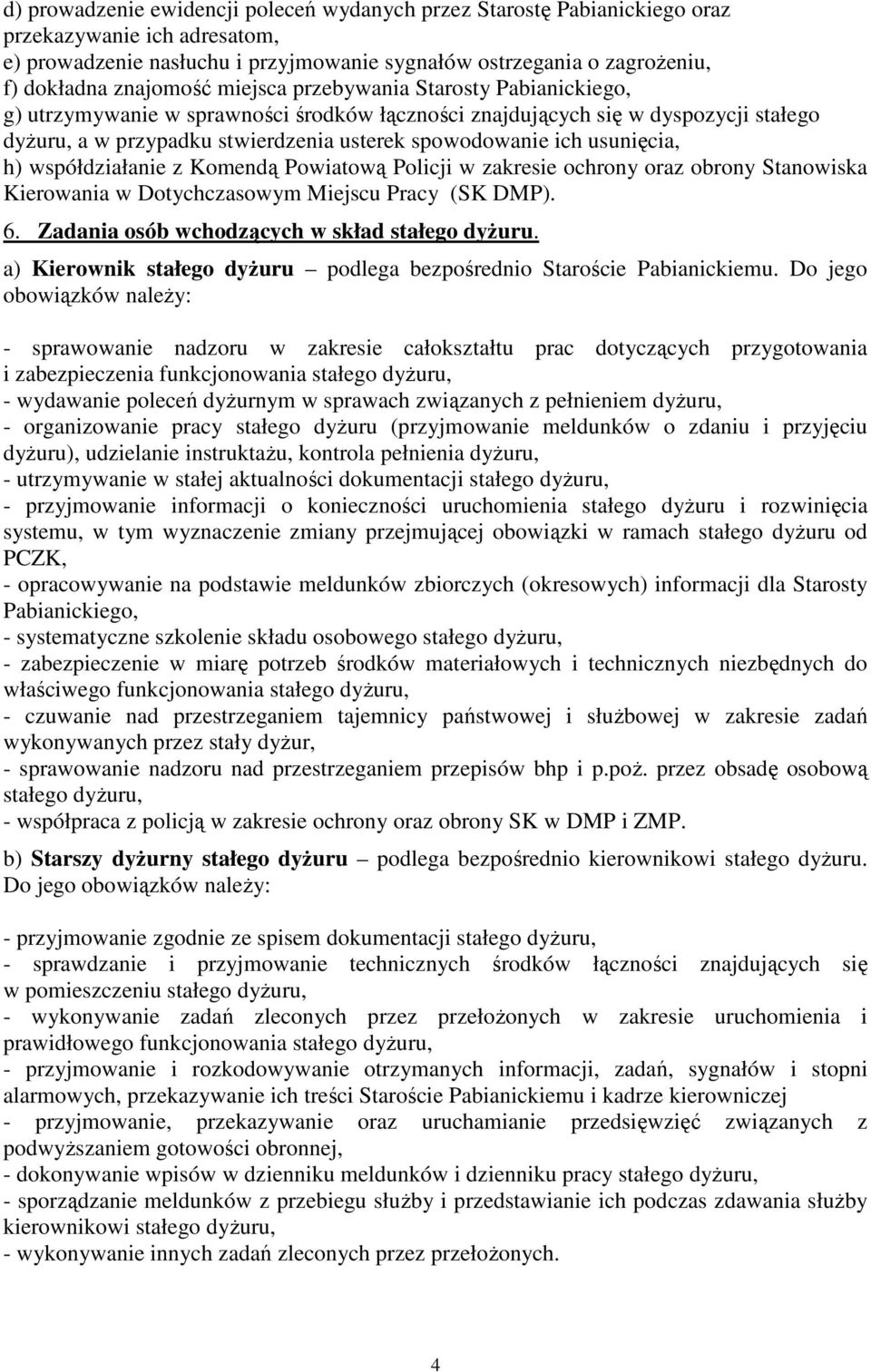 usunięcia, h) współdziałanie z Komendą Powiatową Policji w zakresie ochrony oraz obrony Stanowiska Kierowania w Dotychczasowym Miejscu Pracy (SK DMP). 6.