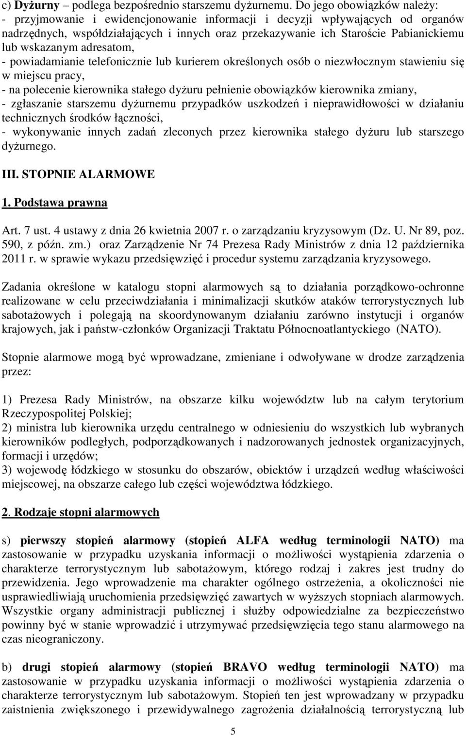 wskazanym adresatom, - powiadamianie telefonicznie lub kurierem określonych osób o niezwłocznym stawieniu się w miejscu pracy, - na polecenie kierownika stałego dyżuru pełnienie obowiązków kierownika