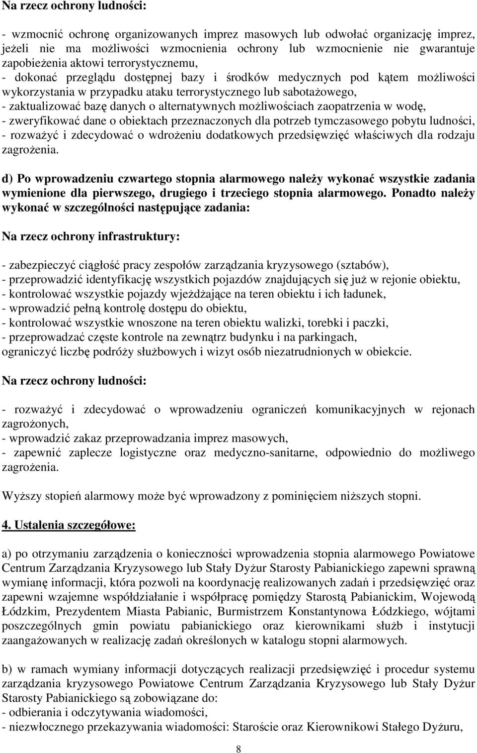 alternatywnych możliwościach zaopatrzenia w wodę, - zweryfikować dane o obiektach przeznaczonych dla potrzeb tymczasowego pobytu ludności, - rozważyć i zdecydować o wdrożeniu dodatkowych