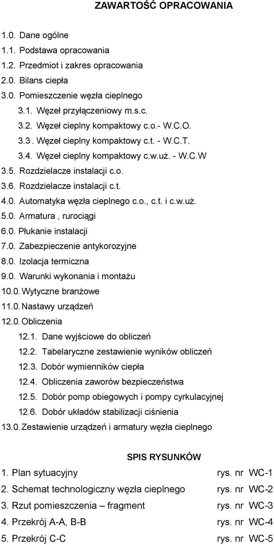 Automatyka węzła cieplnego c.o., c.t. i c.w.uż. 5.0. Armatura, rurociągi 6.0. Płukanie instalacji 7.0. Zabezpieczenie antykorozyjne 8.0. Izolacja termiczna 9.0. Warunki wykonania i montażu 10.0. Wytyczne branżowe 11.