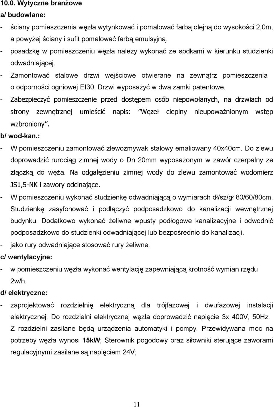 Drzwi wyposażyć w dwa zamki patentowe. - Zabezpieczyć pomieszczenie przed dostępem osób niepowołanych, na drzwiach od strony zewnętrznej umieścić napis: Węzeł cieplny nieupoważnionym wstęp wzbroniony.