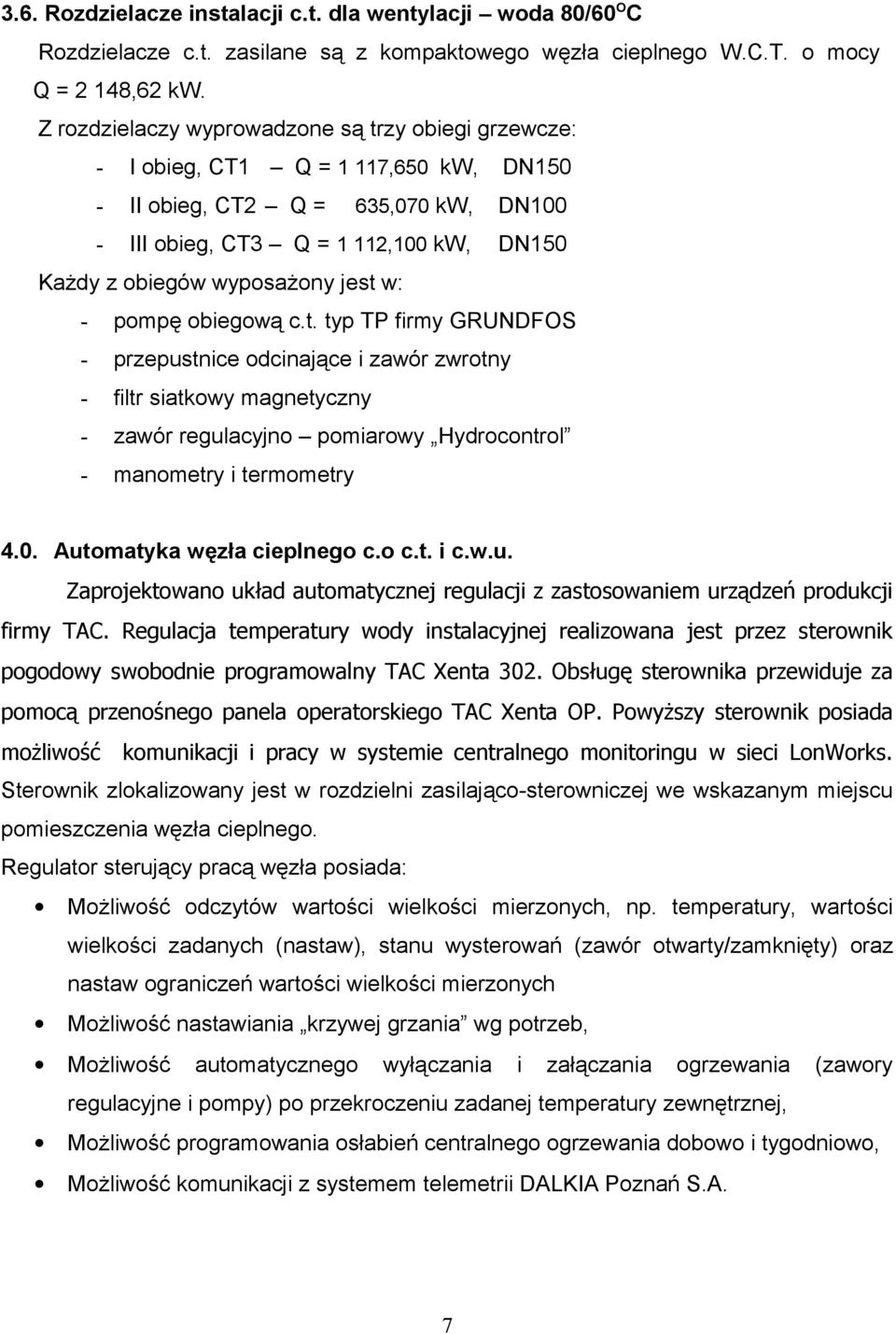 jest w: - pompę obiegową c.t. typ TP firmy GRUNDFOS - przepustnice odcinające i zawór zwrotny - filtr siatkowy magnetyczny - zawór regulacyjno pomiarowy Hydrocontrol - manometry i termometry 4.0.