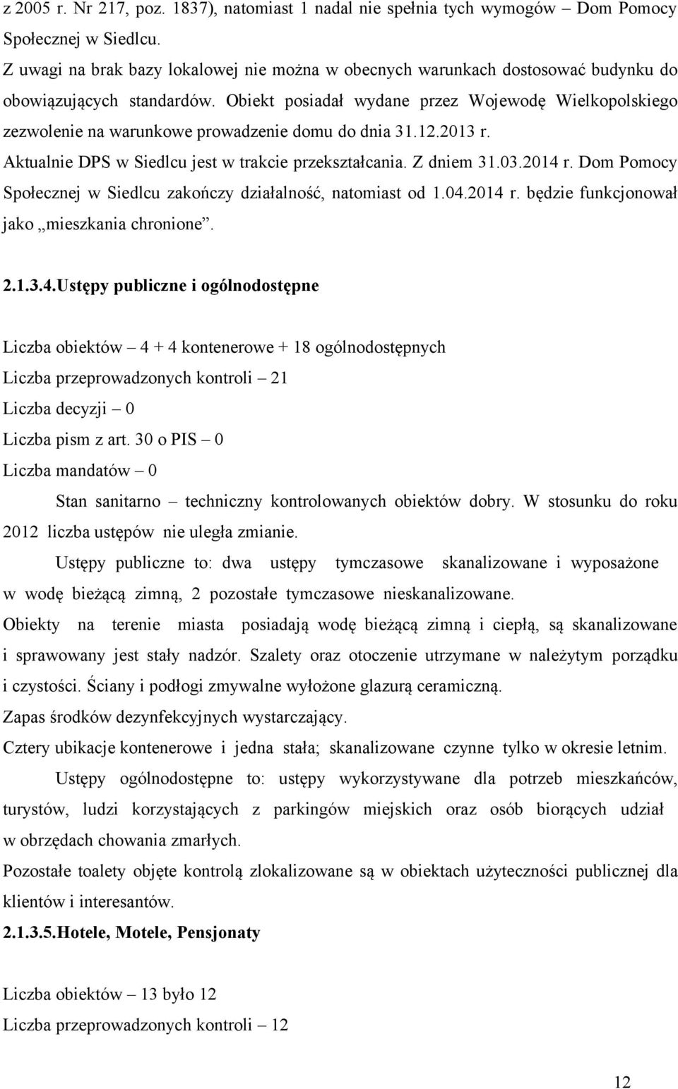 Obiekt posiadał wydane przez Wojewodę Wielkopolskiego zezwolenie na warunkowe prowadzenie domu do dnia 31.12.2013 r. Aktualnie DPS w Siedlcu jest w trakcie przekształcania. Z dniem 31.03.2014 r.