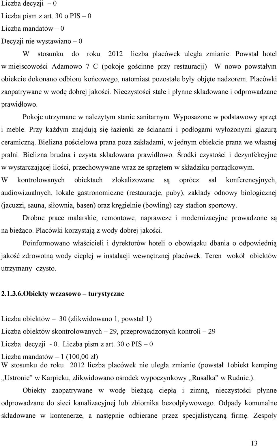 Placówki zaopatrywane w wodę dobrej jakości. Nieczystości stałe i płynne składowane i odprowadzane prawidłowo. Pokoje utrzymane w należytym stanie sanitarnym. Wyposażone w podstawowy sprzęt i meble.