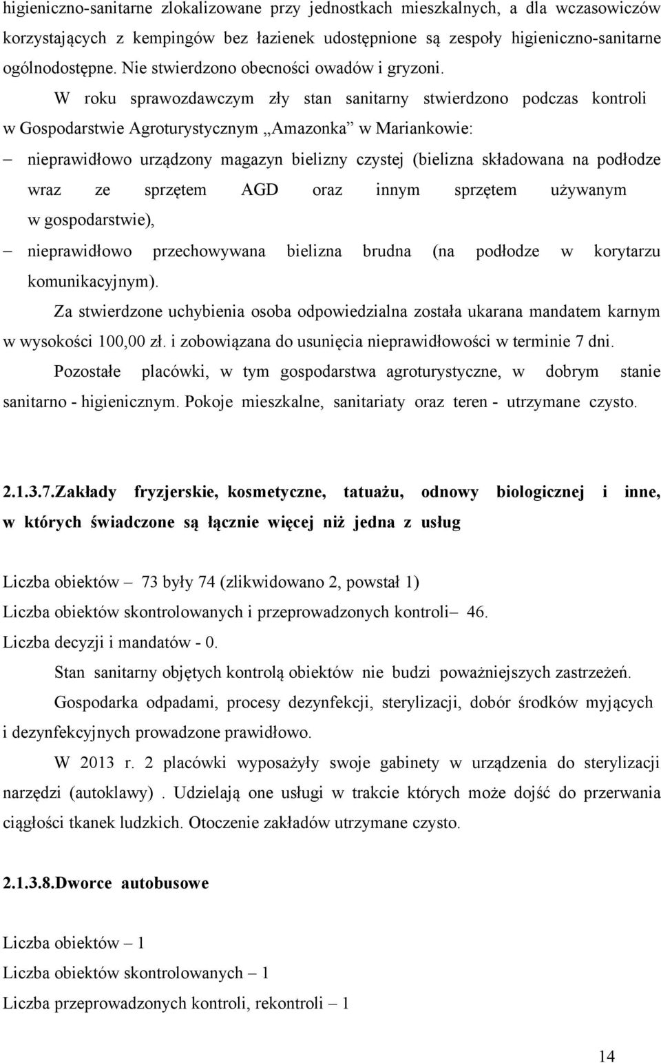 W roku sprawozdawczym zły stan sanitarny stwierdzono podczas kontroli w Gospodarstwie Agroturystycznym Amazonka w Mariankowie: nieprawidłowo urządzony magazyn bielizny czystej (bielizna składowana na