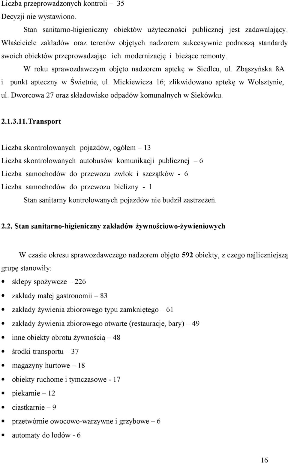 W roku sprawozdawczym objęto nadzorem aptekę w Siedlcu, ul. Zbąszyńska 8A i punkt apteczny w Świetnie, ul. Mickiewicza 16; zlikwidowano aptekę w Wolsztynie, ul.