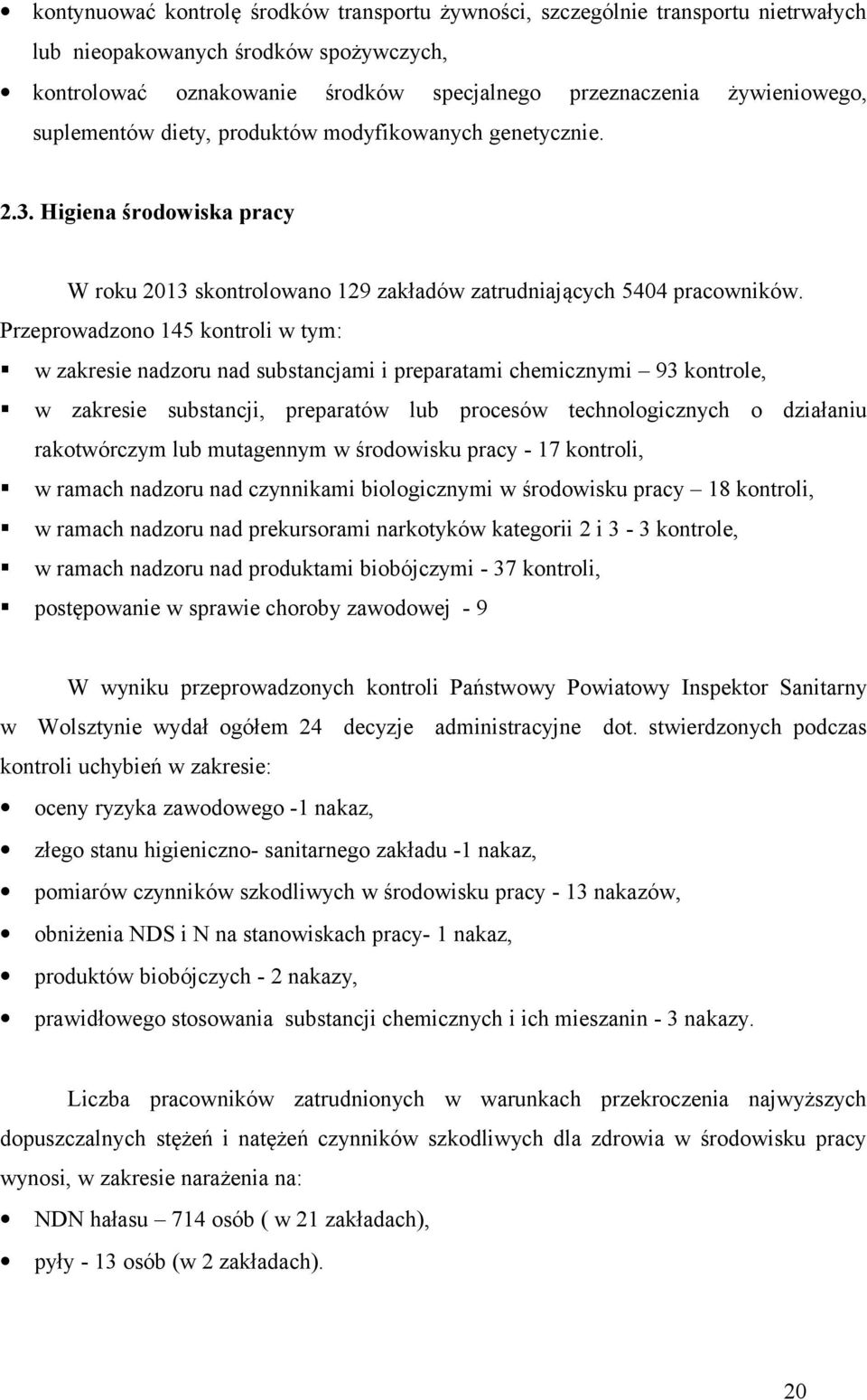 Przeprowadzono 145 kontroli w tym: w zakresie nadzoru nad substancjami i preparatami chemicznymi 93 kontrole, w zakresie substancji, preparatów lub procesów technologicznych o działaniu rakotwórczym