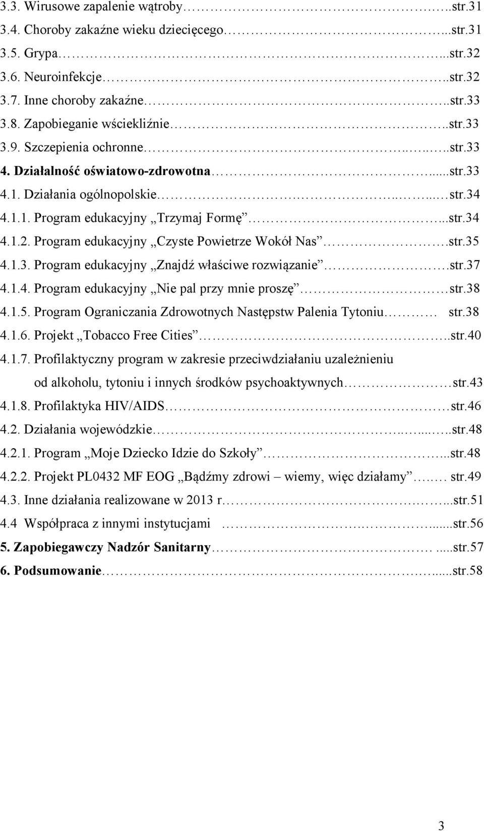 ..str.34 4.1.2. Program edukacyjny Czyste Powietrze Wokół Nas.str.35 4.1.3. Program edukacyjny Znajdź właściwe rozwiązanie.str.37 4.1.4. Program edukacyjny Nie pal przy mnie proszę str.38 4.1.5. Program Ograniczania Zdrowotnych Następstw Palenia Tytoniu str.