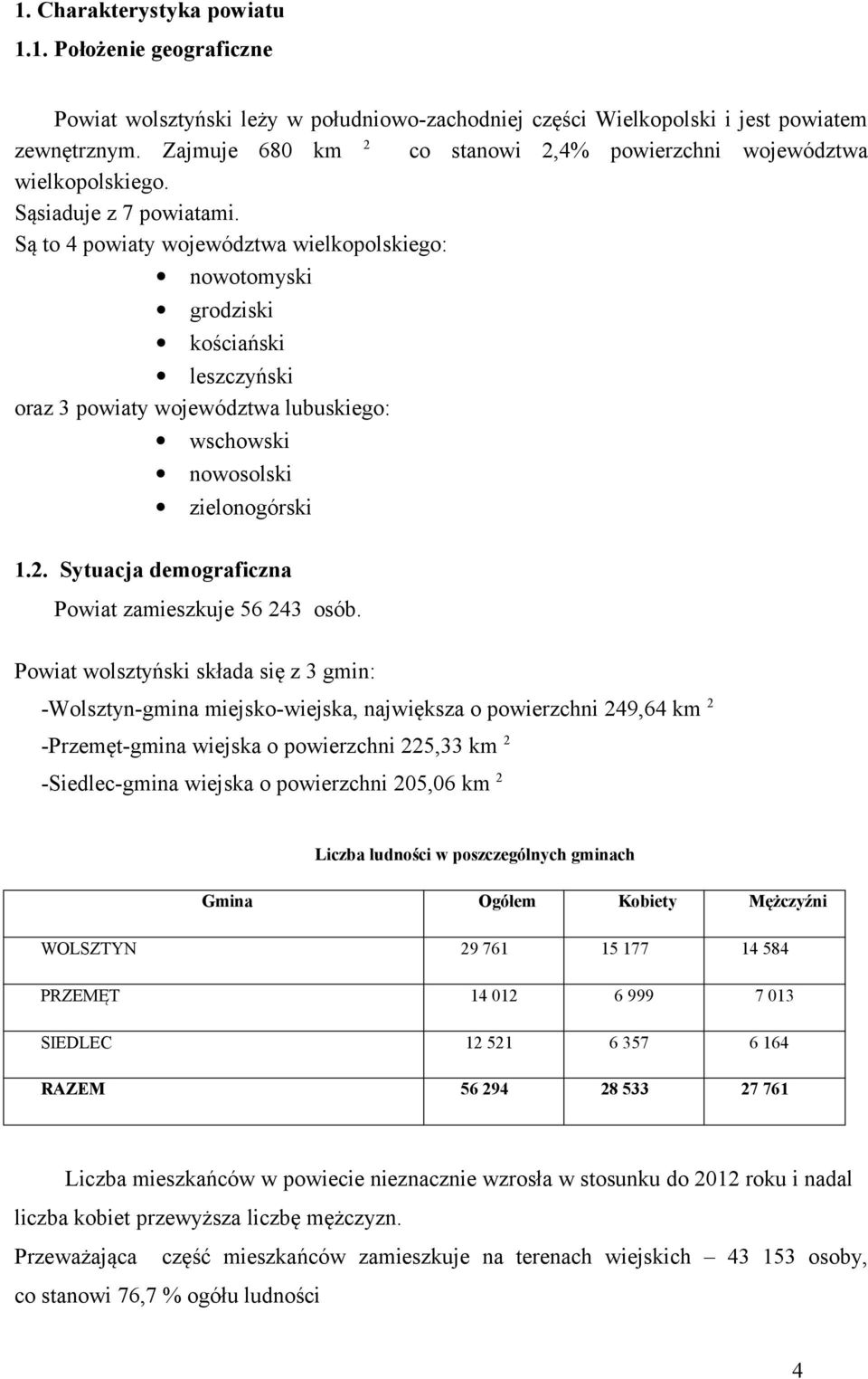 Są to 4 powiaty województwa wielkopolskiego: nowotomyski grodziski kościański leszczyński oraz 3 powiaty województwa lubuskiego: wschowski nowosolski zielonogórski 1.2.