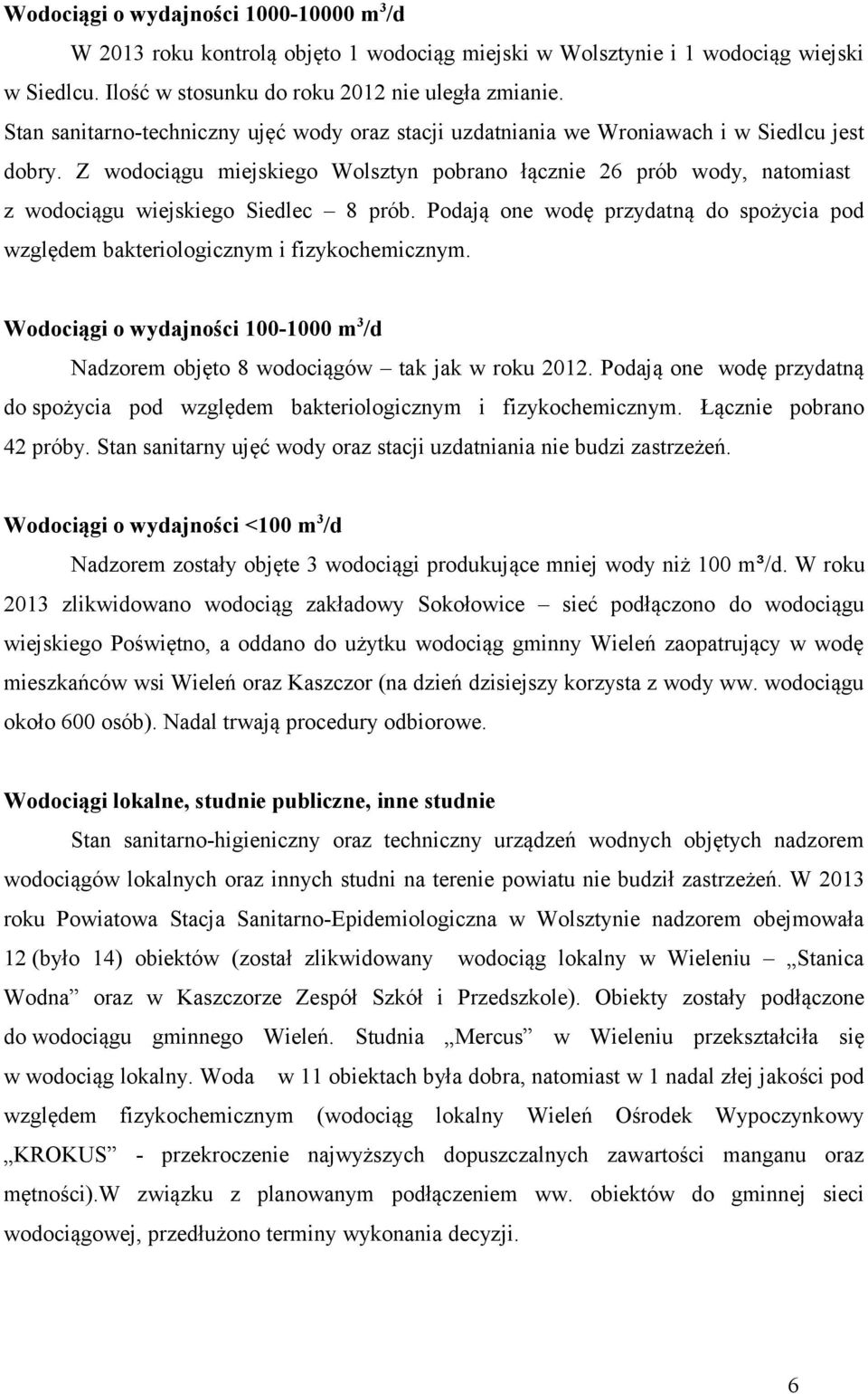 Z wodociągu miejskiego Wolsztyn pobrano łącznie 26 prób wody, natomiast z wodociągu wiejskiego Siedlec 8 prób. Podają one wodę przydatną do spożycia pod względem bakteriologicznym i fizykochemicznym.