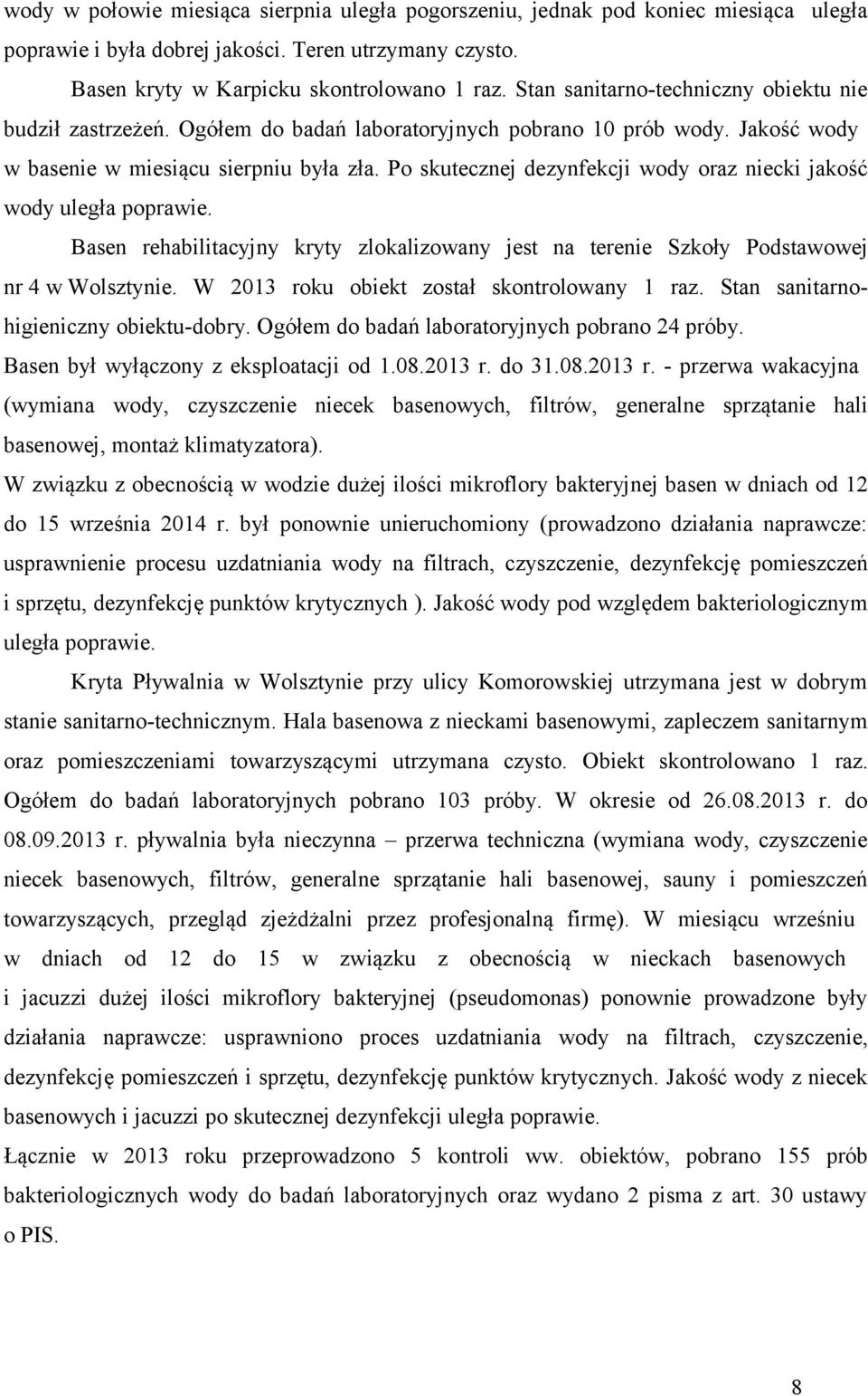 Po skutecznej dezynfekcji wody oraz niecki jakość wody uległa poprawie. Basen rehabilitacyjny kryty zlokalizowany jest na terenie Szkoły Podstawowej nr 4 w Wolsztynie.