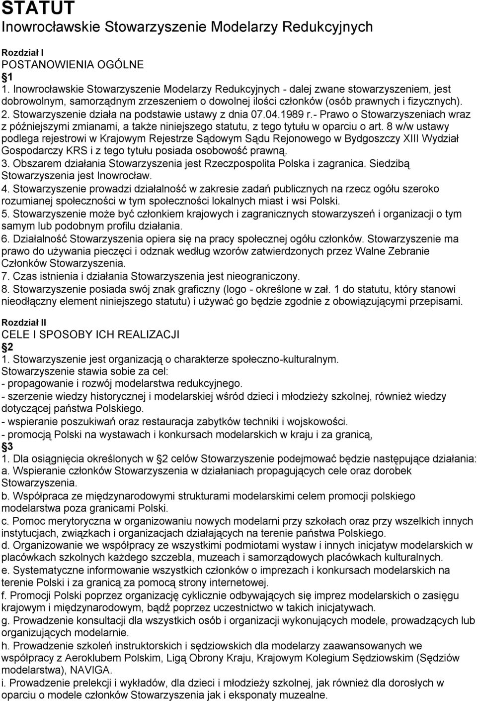 Stowarzyszenie działa na podstawie ustawy z dnia 07.04.1989 r.- Prawo o Stowarzyszeniach wraz z późniejszymi zmianami, a także niniejszego statutu, z tego tytułu w oparciu o art.