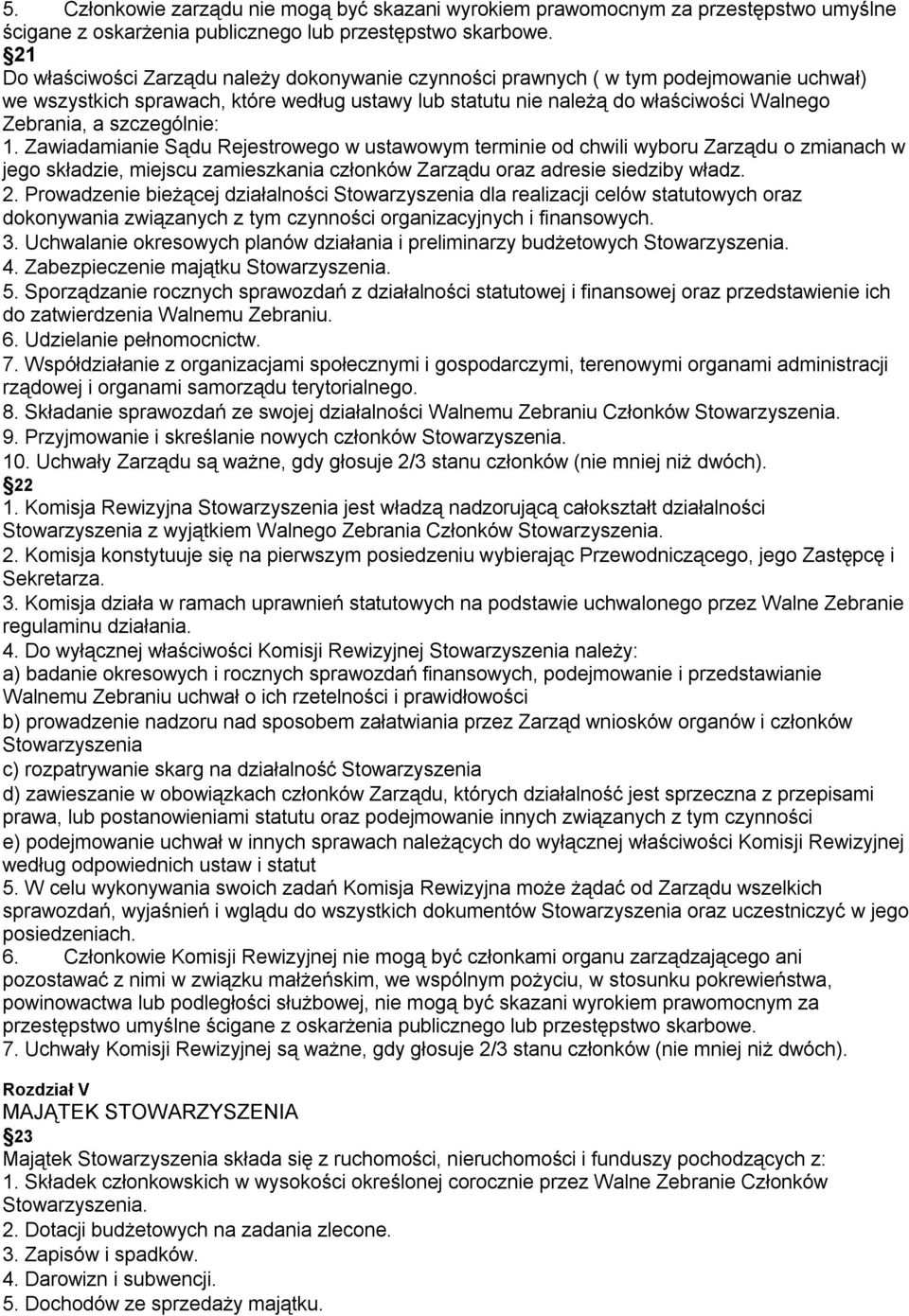 szczególnie: 1. Zawiadamianie Sądu Rejestrowego w ustawowym terminie od chwili wyboru Zarządu o zmianach w jego składzie, miejscu zamieszkania członków Zarządu oraz adresie siedziby władz. 2.