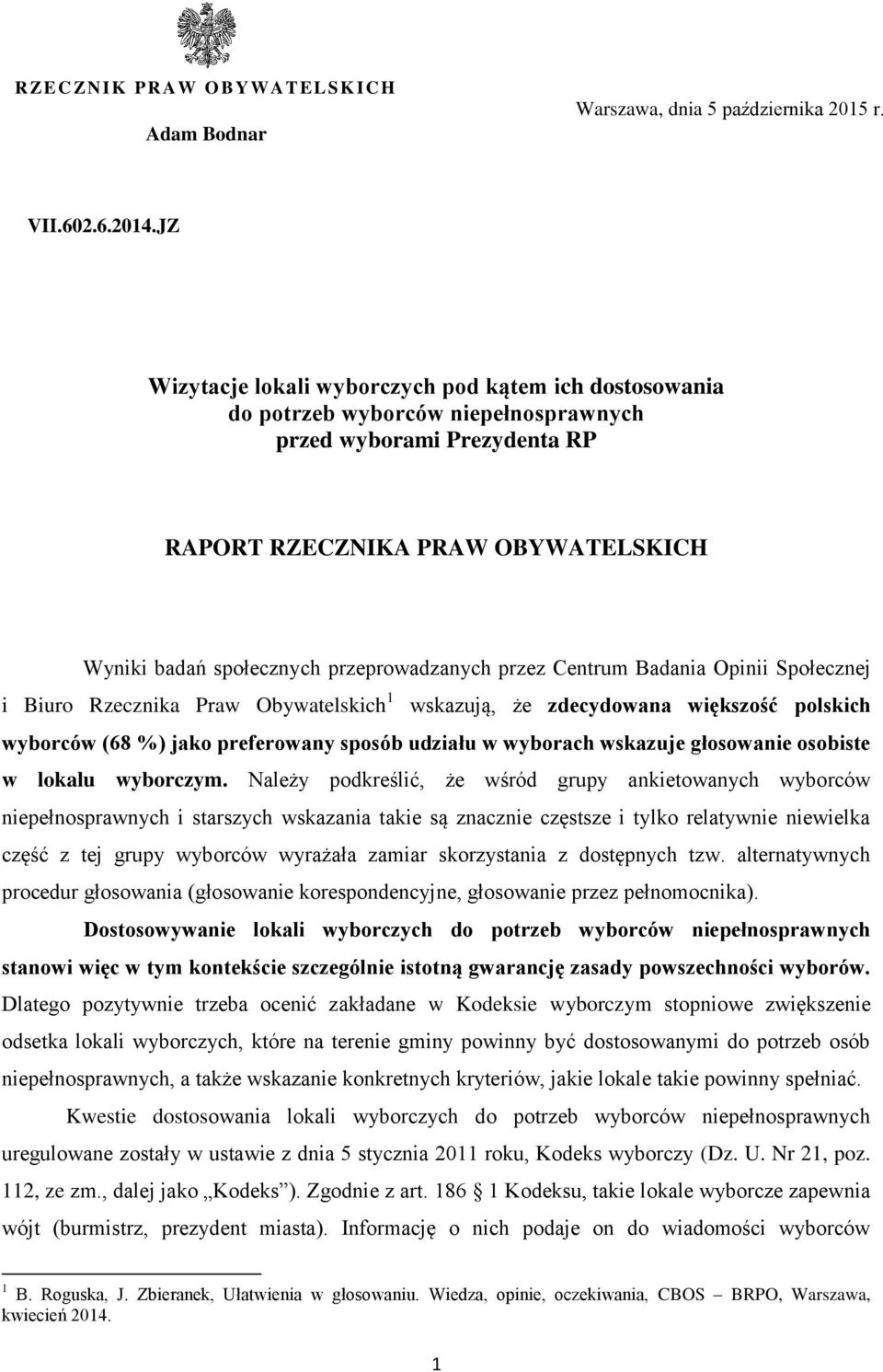 przeprowadzanych przez Centrum Badania Opinii Społecznej i Biuro Rzecznika Praw Obywatelskich 1 wskazują, że zdecydowana większość polskich wyborców (68 %) jako preferowany sposób udziału w wyborach