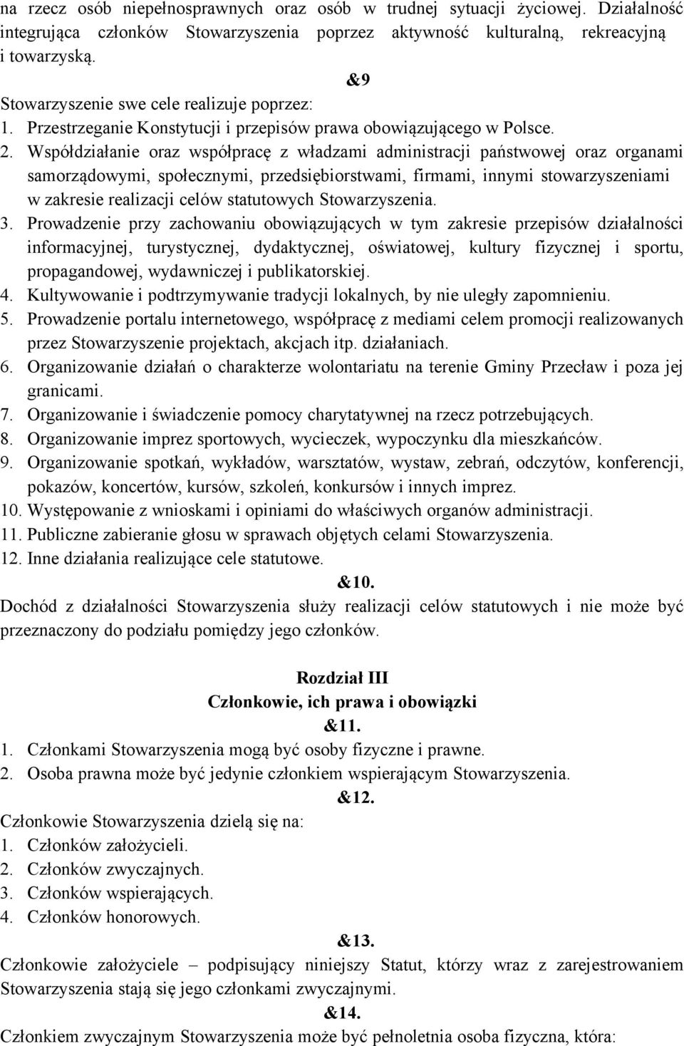 Współdziałanie oraz współpracę z władzami administracji państwowej oraz organami samorządowymi, społecznymi, przedsiębiorstwami, firmami, innymi stowarzyszeniami w zakresie realizacji celów