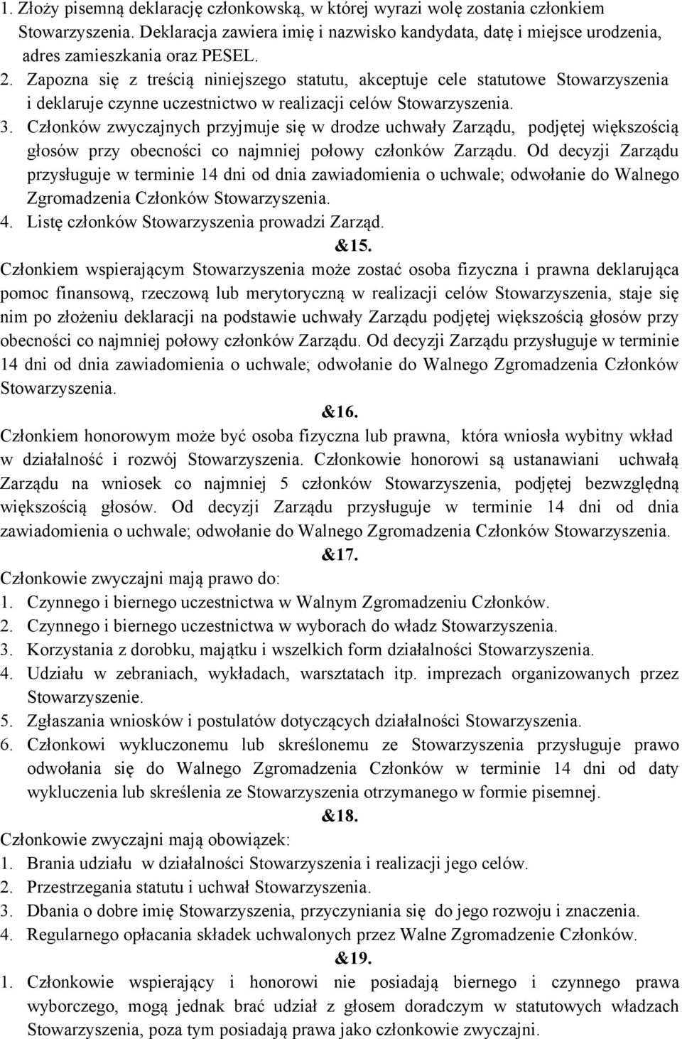 Członków zwyczajnych przyjmuje się w drodze uchwały Zarządu, podjętej większością głosów przy obecności co najmniej połowy członków Zarządu.