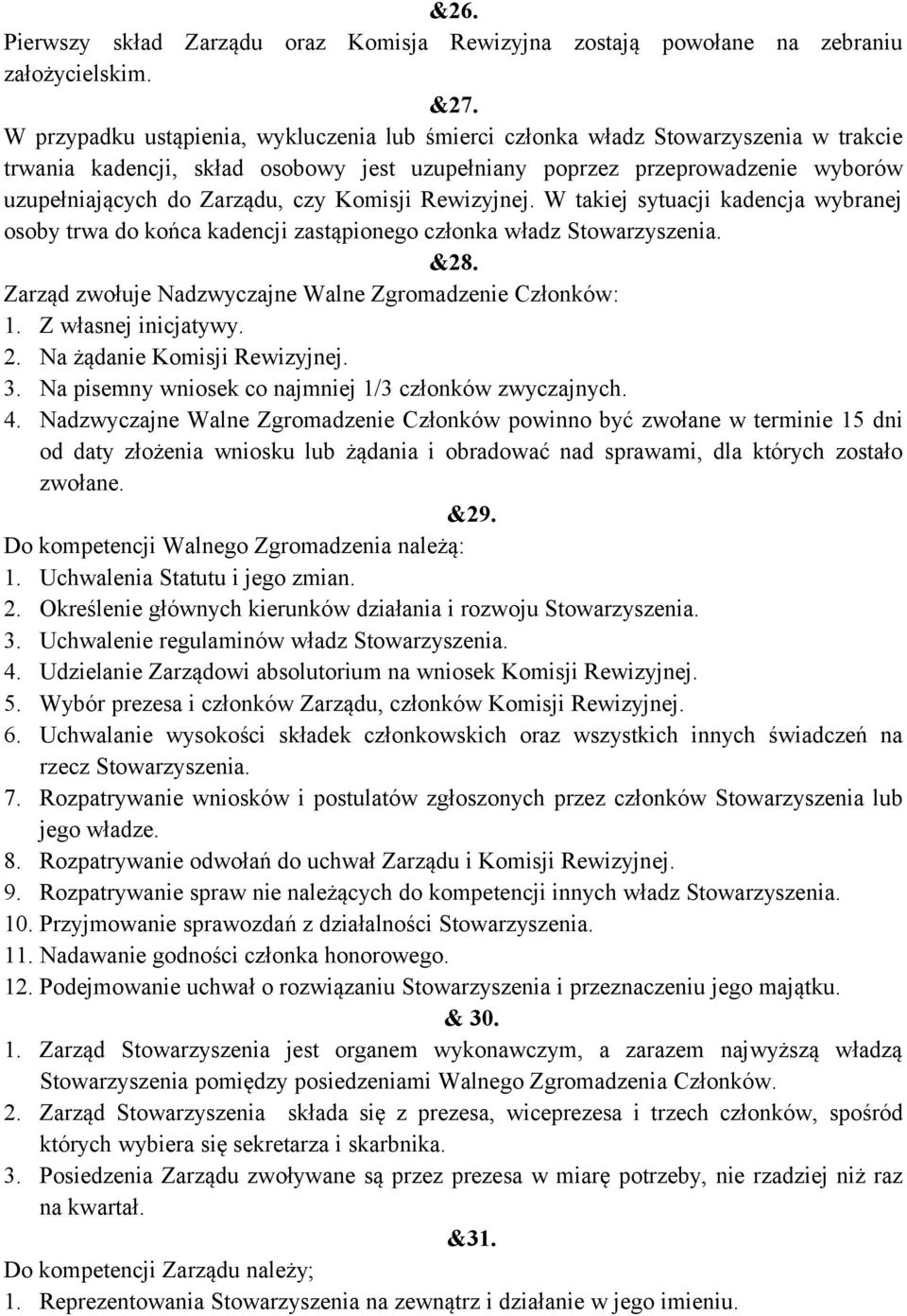 Komisji Rewizyjnej. W takiej sytuacji kadencja wybranej osoby trwa do końca kadencji zastąpionego członka władz Stowarzyszenia. &28. Zarząd zwołuje Nadzwyczajne Walne Zgromadzenie Członków: 1.