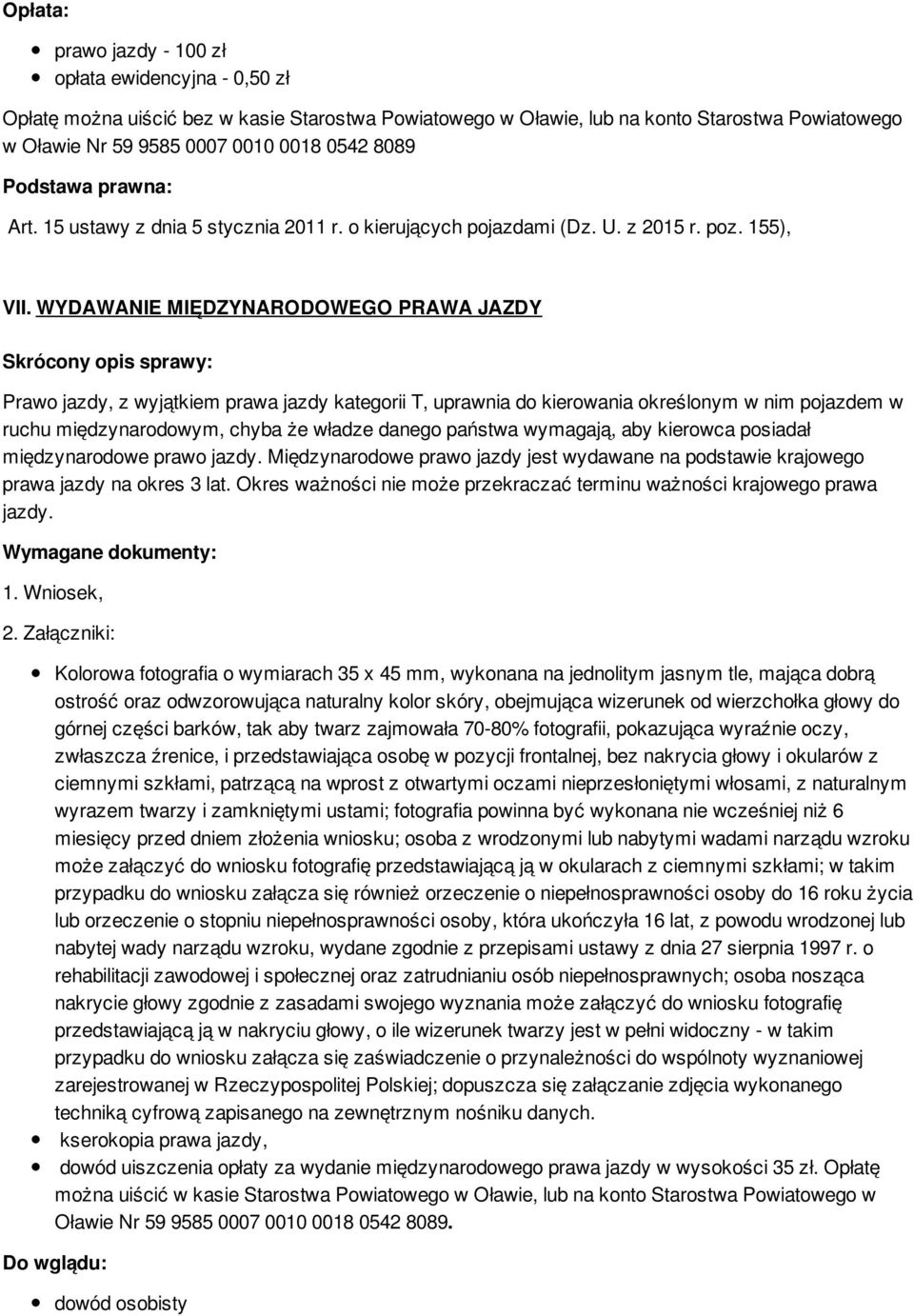 WYDAWANIE MIĘDZYNARODOWEGO PRAWA JAZDY Prawo jazdy, z wyjątkiem prawa jazdy kategorii T, uprawnia do kierowania określonym w nim pojazdem w ruchu międzynarodowym, chyba że władze danego państwa